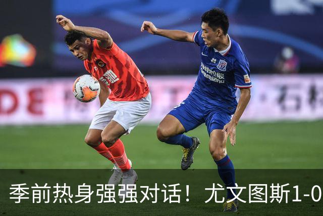 季前热身强强对话！尤文图斯1-0力克切尔西斩获三连胜，泽格罗瓦轰入无解世界波一剑封喉，新星伊尔迪兹送出精彩助攻