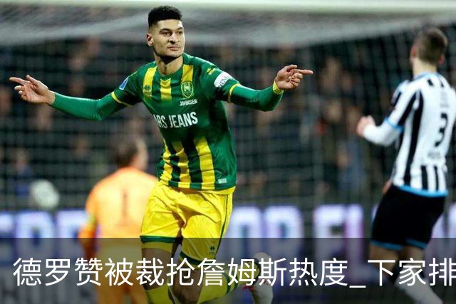 德罗赞被裁抢詹姆斯热度 下家排长队首选猛龙马刺？