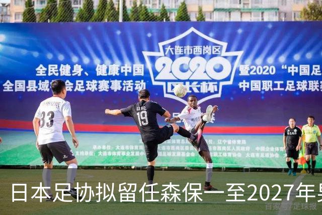 日本足协拟留任森保一至2027年男足亚洲杯