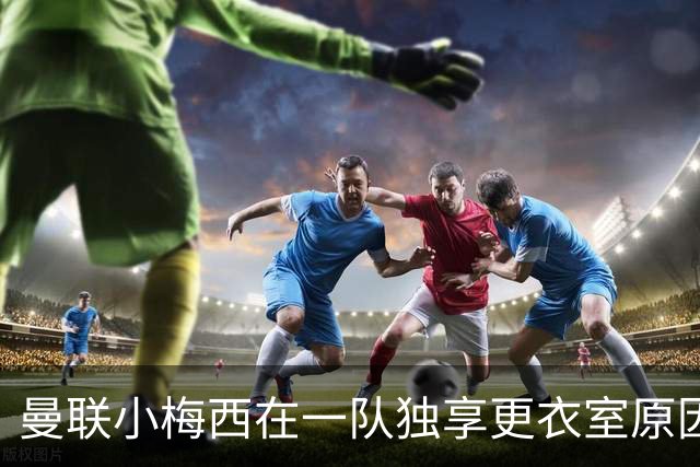 曼联小梅西在一队独享更衣室原因揭秘！9月欲破纪录，目标联赛杯