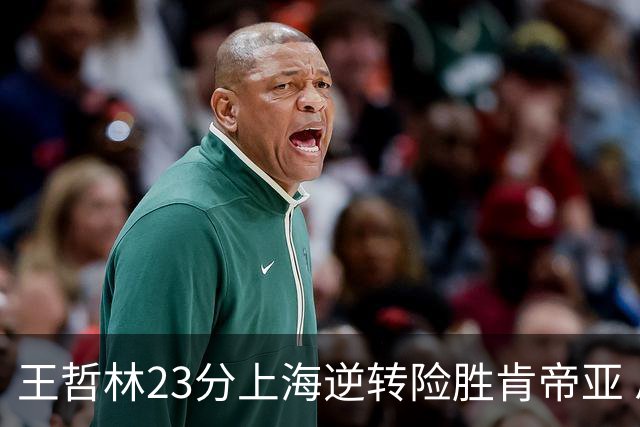 王哲林23分上海逆转险胜肯帝亚 总分2-1进八强