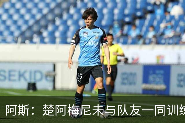 阿斯：楚阿梅尼未与队友一同训练，预计无法出战对阵伊拉克的比赛