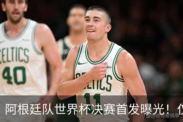 阿根廷队世界杯决赛首发曝光！仅2位置存疑 小蜘蛛先发 劳塔罗替补