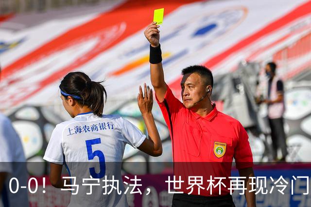 0-0！马宁执法，世界杯再现冷门，国足前对手书写历史